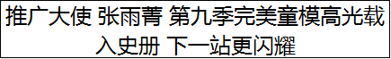 推广大使 张雨菁 第九季完美童模高光载入史册 下一站更闪耀
