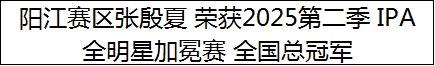 阳江赛区张殷夏 荣获2025第二季 IPA 全明星加冕赛 全国总冠军
