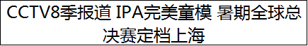 CCTV8季报道 IPA完美童模 暑期全球总决赛定档上海