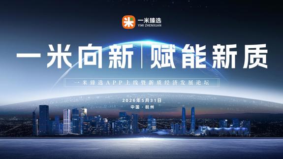 一米向新 赋能新质——一米臻选APP上线暨新质经济发展论坛在杭举行